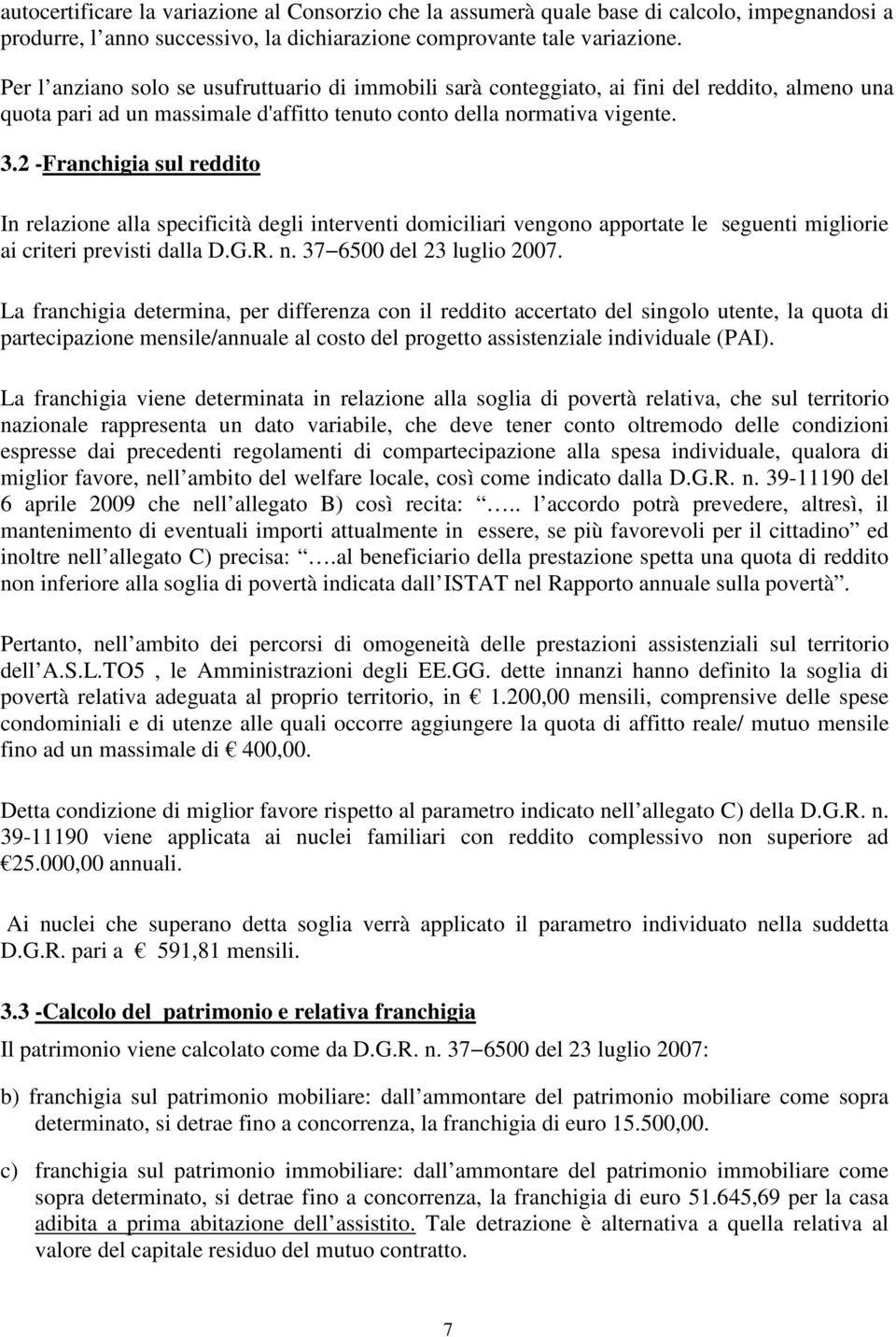 2 -Franchigia sul reddito In relazione alla specificità degli interventi domiciliari vengono apportate le seguenti migliorie ai criteri previsti dalla D.G.R. n. 37 6500 del 23 luglio 2007.