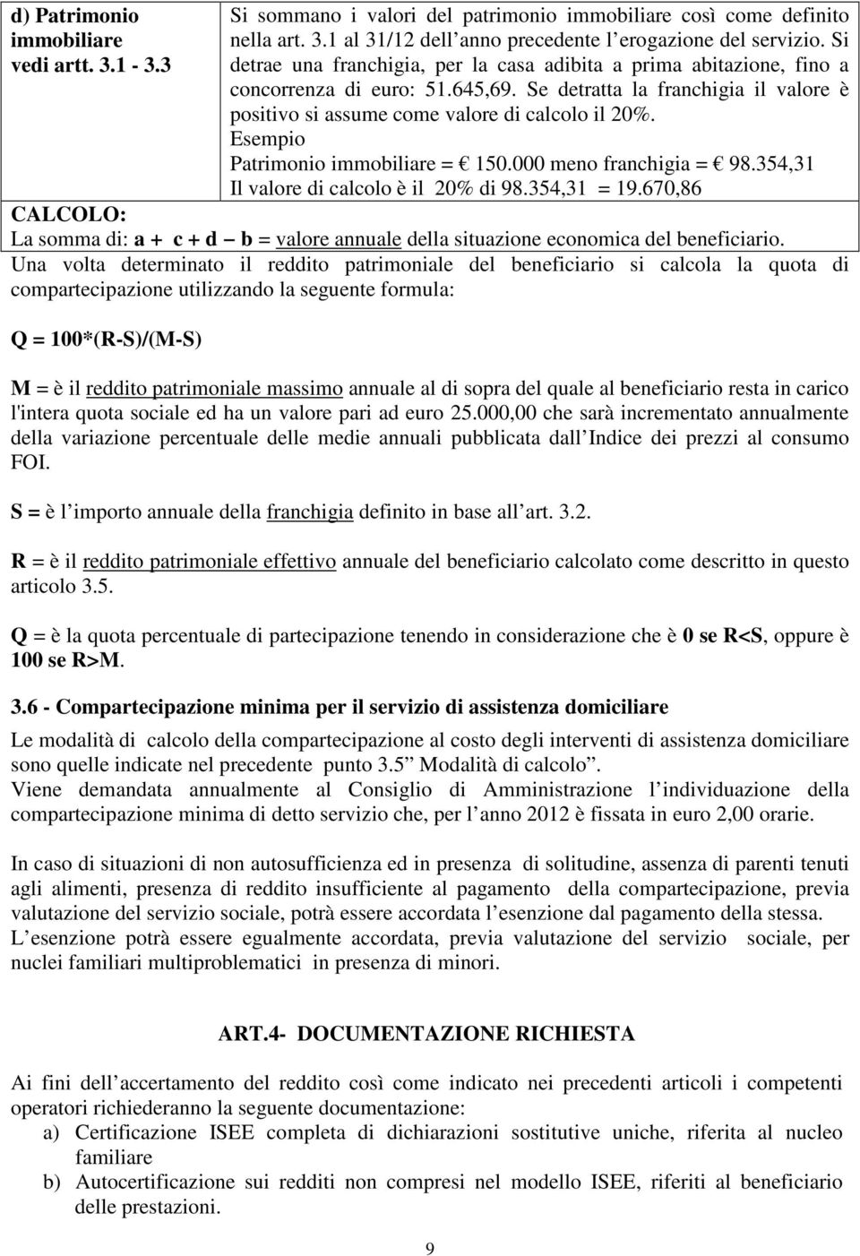 Esempio Patrimonio immobiliare = 150.000 meno franchigia = 98.354,31 Il valore di calcolo è il 20% di 98.354,31 = 19.