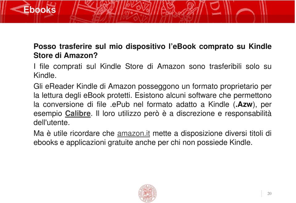 Gli ereader Kindle di Amazon posseggono un formato proprietario per la lettura degli ebook protetti.