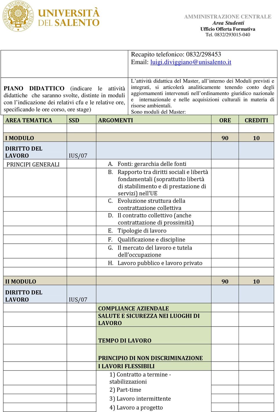 didattica del Master, all interno dei Moduli previsti e integrati, si articolerà analiticamente tenendo conto degli aggiornamenti intervenuti nell ordinamento giuridico nazionale e internazionale e