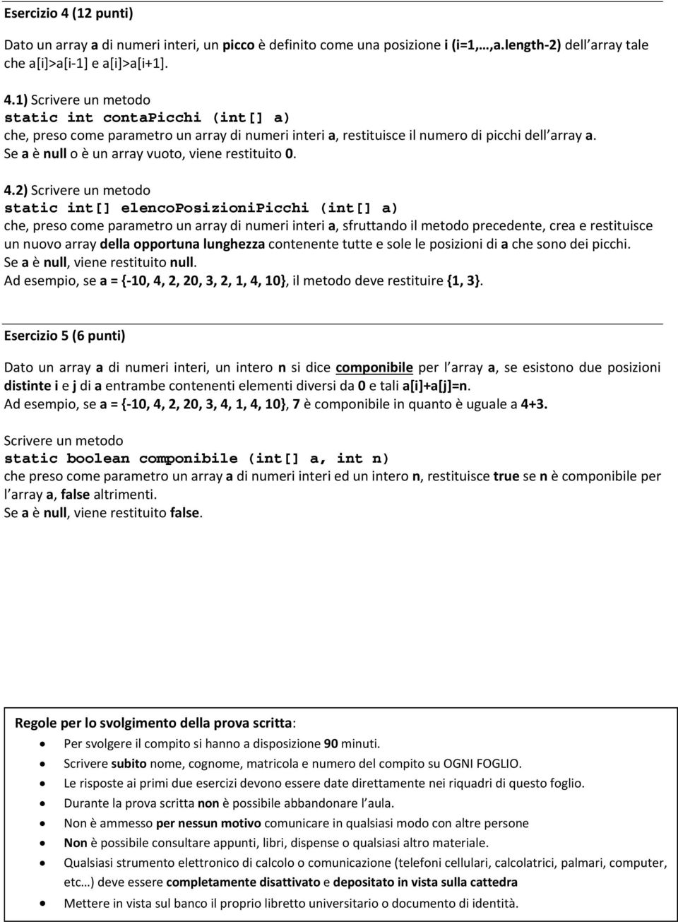 2) Scrivere un metodo static int[] elencoposizionipicchi (int[] a) che, preso come parametro un array di numeri interi a, sfruttando il metodo precedente, crea e restituisce un nuovo array della