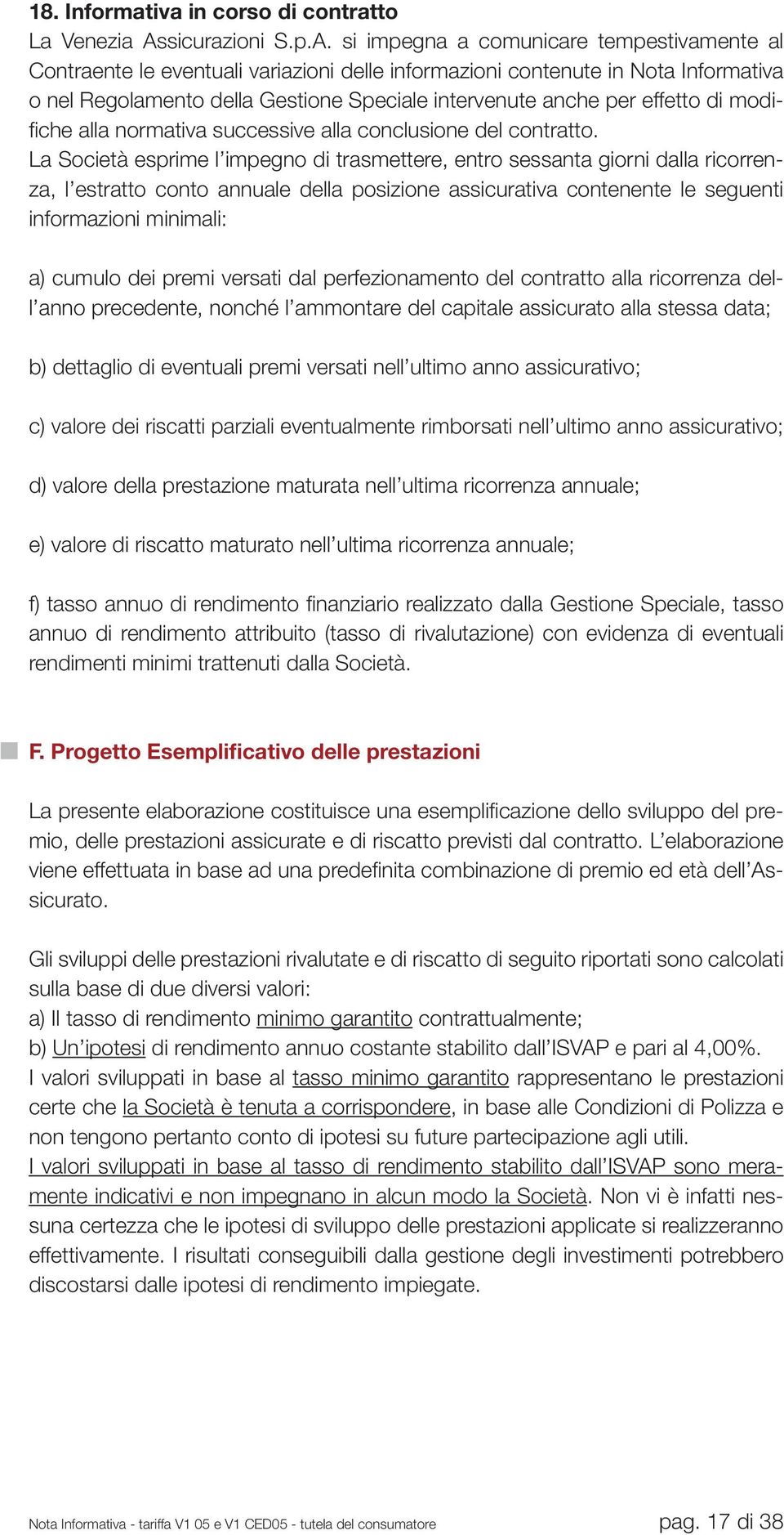 si impegna a comunicare tempestivamente al Contraente le eventuali variazioni delle informazioni contenute in Nota Informativa o nel Regolamento della Gestione Speciale intervenute anche per effetto