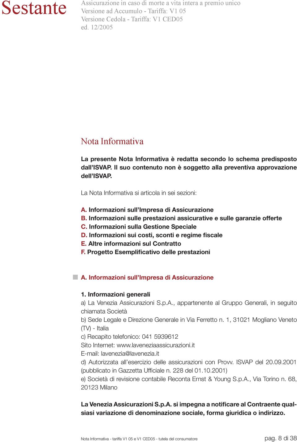 La Nota Informativa si articola in sei sezioni: A. Informazioni sull Impresa di Assicurazione B. Informazioni sulle prestazioni assicurative e sulle garanzie offerte C.