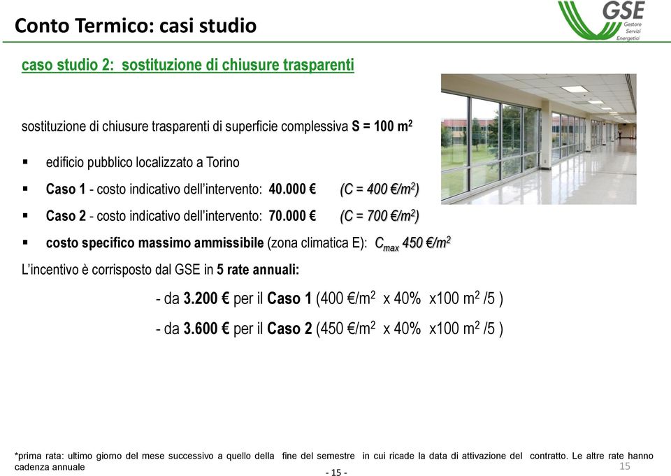 000 (C = 700 /m 2 ) costo specifico massimo ammissibile (zona climatica E): C max 450 /m 2 L incentivo è corrisposto dal GSE in 5 rate annuali: - da 3.