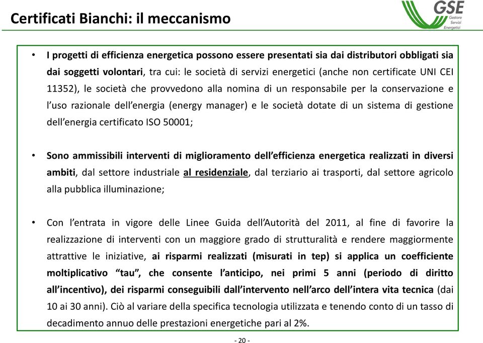 di gestione dell energia certificato ISO 50001; Sono ammissibili interventi di miglioramento dell efficienza energetica realizzati in diversi ambiti, dal settore industriale al residenziale, dal