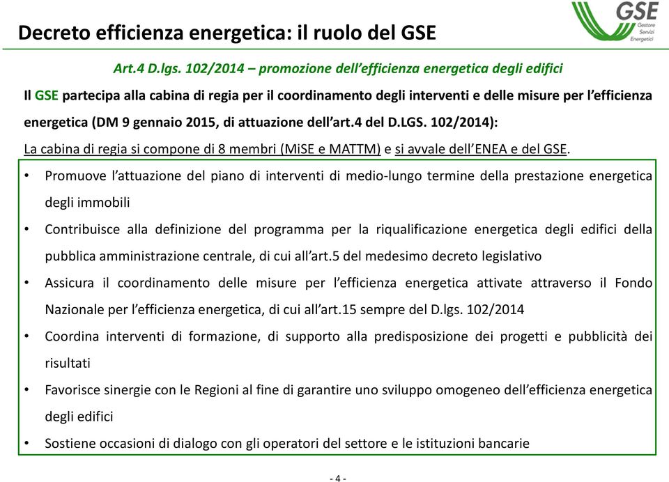 di attuazione dell art.4 del D.LGS. 102/2014): La cabina di regia si compone di 8 membri (MiSE e MATTM) e si avvale dell ENEA e del GSE.