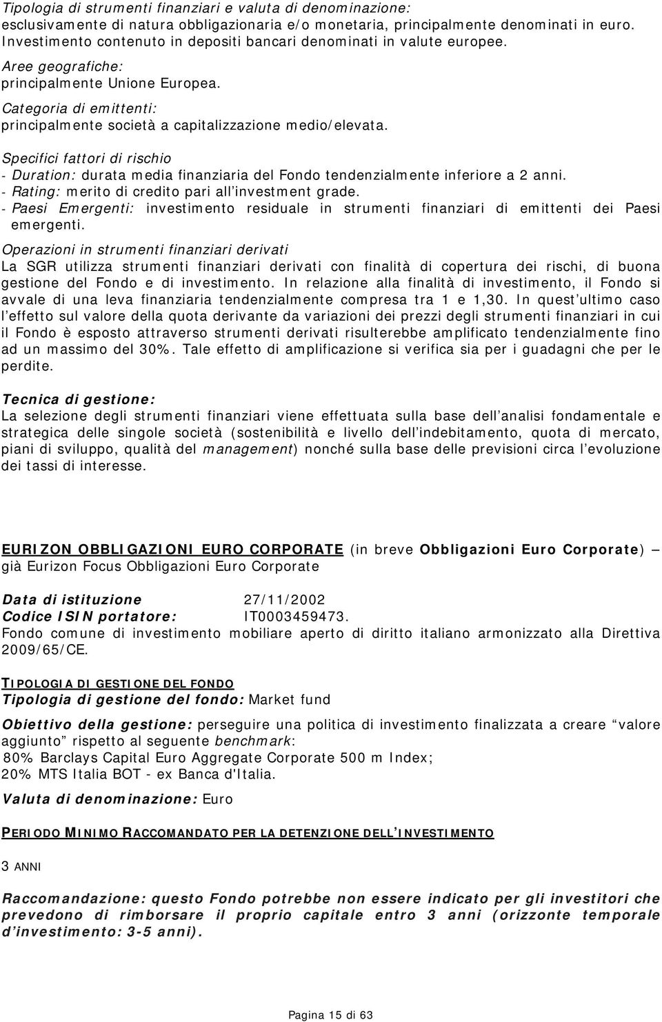 Categoria di emittenti: principalmente società a capitalizzazione medio/elevata. Specifici fattori di rischio - Duration: durata media finanziaria del Fondo tendenzialmente inferiore a 2 anni.