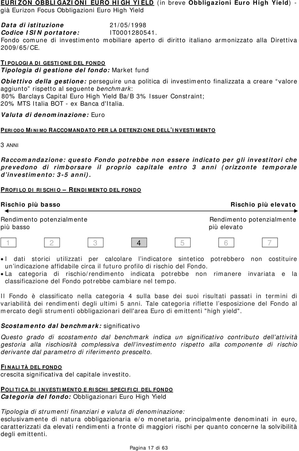 TIPOLOGIA DI GESTIONE DEL FONDO Tipologia di gestione del fondo: Market fund Obiettivo della gestione: perseguire una politica di investimento finalizzata a creare valore aggiunto rispetto al