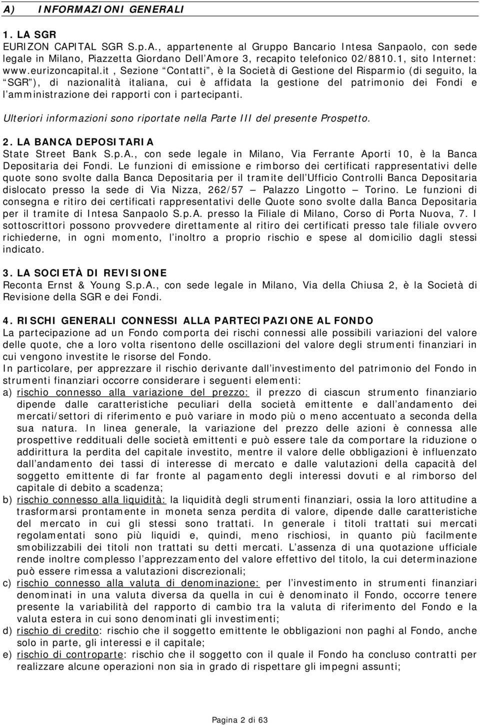 it, Sezione Contatti, è la Società di Gestione del Risparmio (di seguito, la SGR ), di nazionalità italiana, cui è affidata la gestione del patrimonio dei Fondi e l amministrazione dei rapporti con i