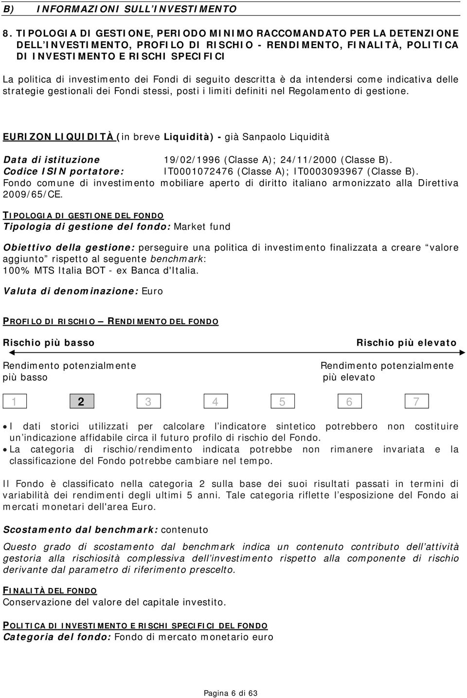 investimento dei Fondi di seguito descritta è da intendersi come indicativa delle strategie gestionali dei Fondi stessi, posti i limiti definiti nel Regolamento di gestione.