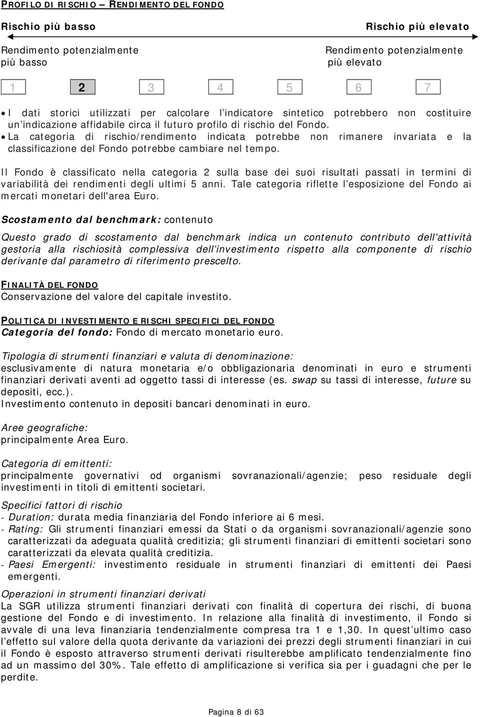 La categoria di rischio/rendimento indicata potrebbe non rimanere invariata e la classificazione del Fondo potrebbe cambiare nel tempo.