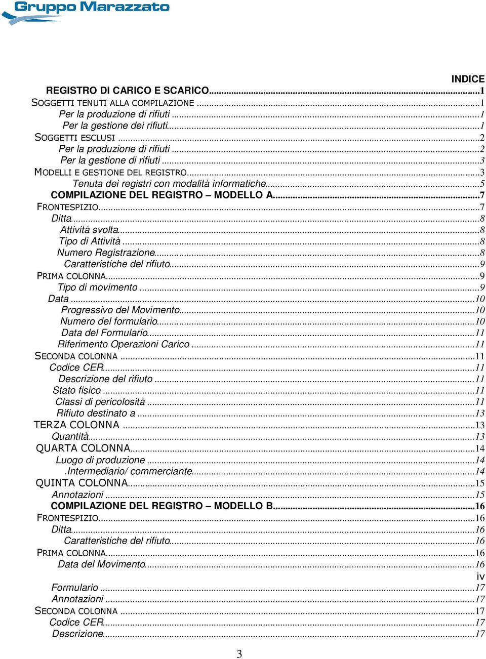 ..8 Attività svolta...8 Tipo di Attività...8 Numero Registrazione...8 Caratteristiche del rifiuto...9 PRIMA COLONNA...9 Tipo di movimento...9 Data...10 Progressivo del Movimento.