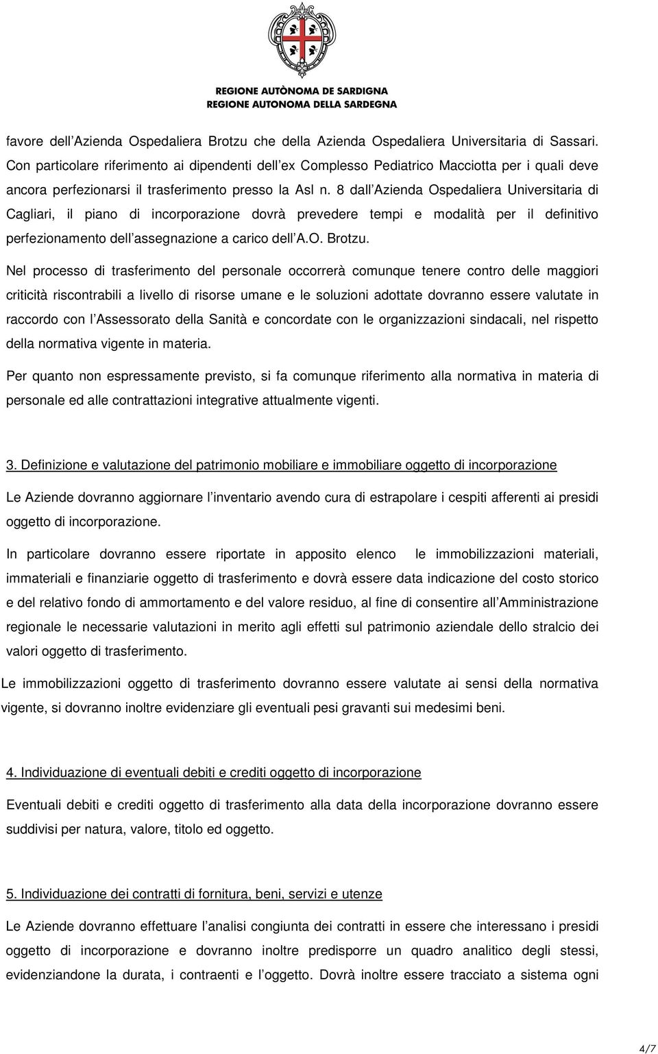 8 dall Azienda Ospedaliera Universitaria di Cagliari, il piano di incorporazione dovrà prevedere tempi e modalità per il definitivo perfezionamento dell assegnazione a carico dell A.O. Brotzu.