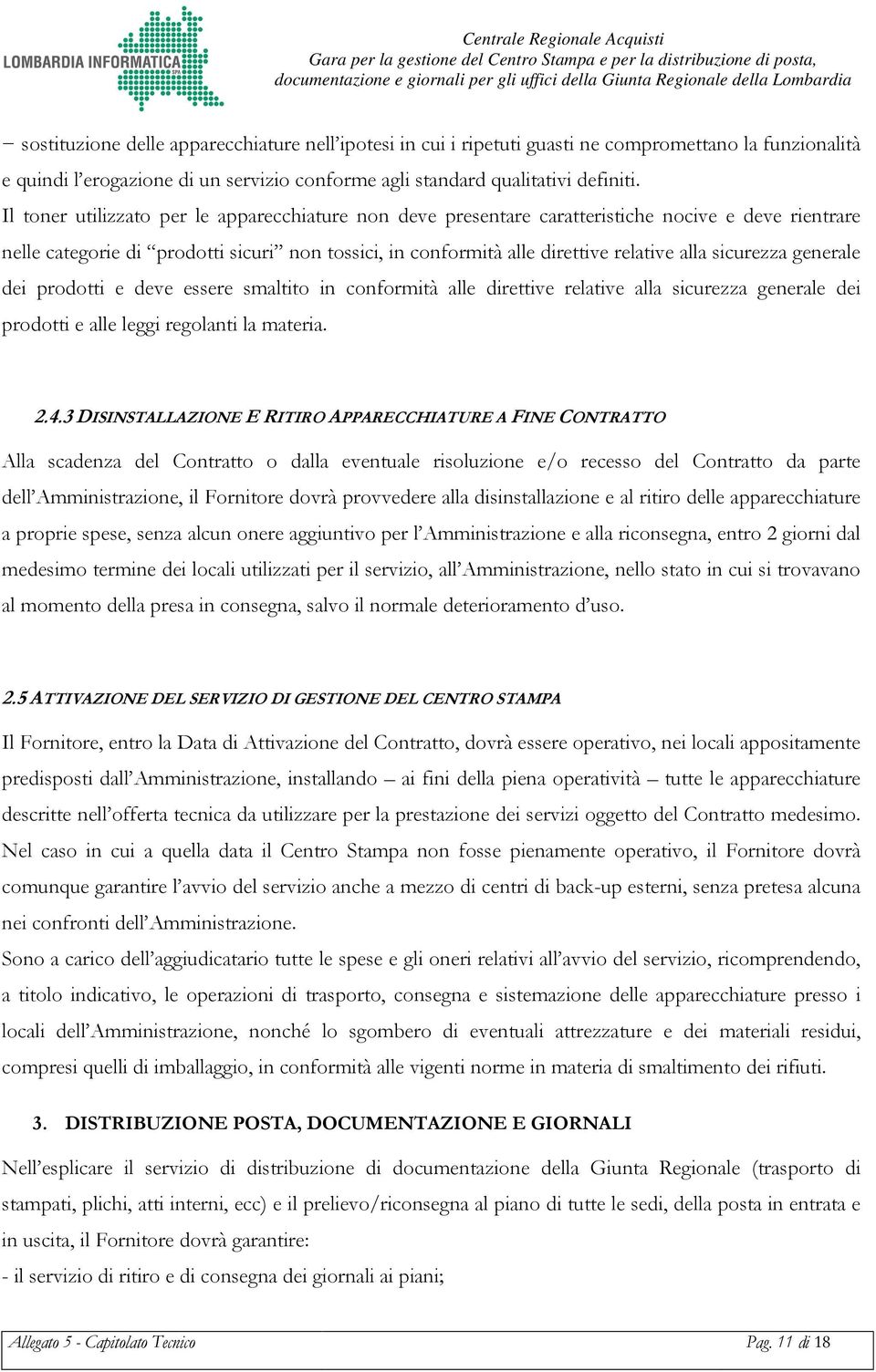 sicurezza generale dei prodotti e deve essere smaltito in conformità alle direttive relative alla sicurezza generale dei prodotti e alle leggi regolanti la materia. 2.4.