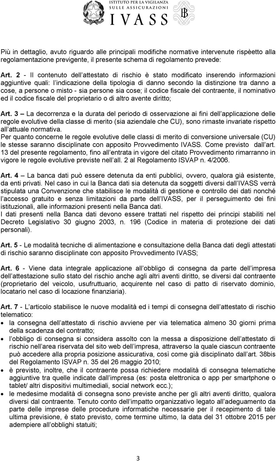 misto - sia persone sia cose; il codice fiscale del contraente, il nominativo ed il codice fiscale del proprietario o di altro avente diritto; Art.