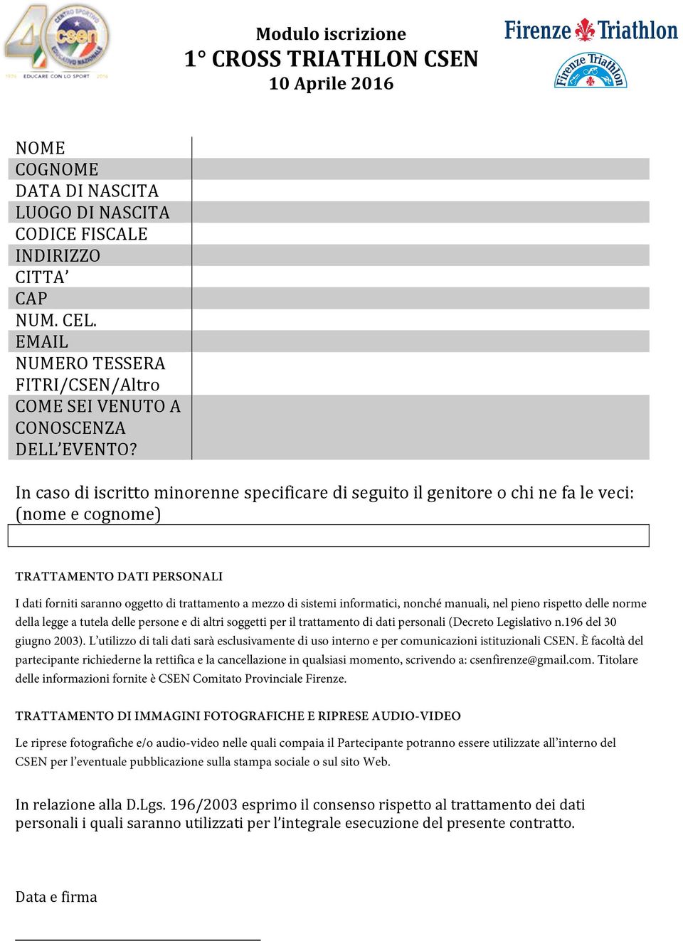 In caso di iscritto minorenne specificare di seguito il genitore o chi ne fa le veci: (nome e cognome) TRATTAMENTO DATI PERSONALI I dati forniti saranno oggetto di trattamento a mezzo di sistemi