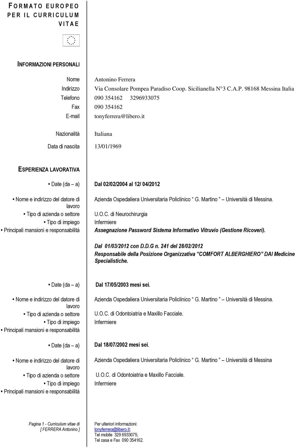 Dal 01/03/2012 con D.D.G n. 241 del 28/02/2012 Responsabile della Posizione Organizzativa COMFORT ALBERGHIERO DAI Medicine Specialistiche. Dal 17/05/2003 mesi sei. U.O.C. di Odontoiatria e Maxillo Facciale.