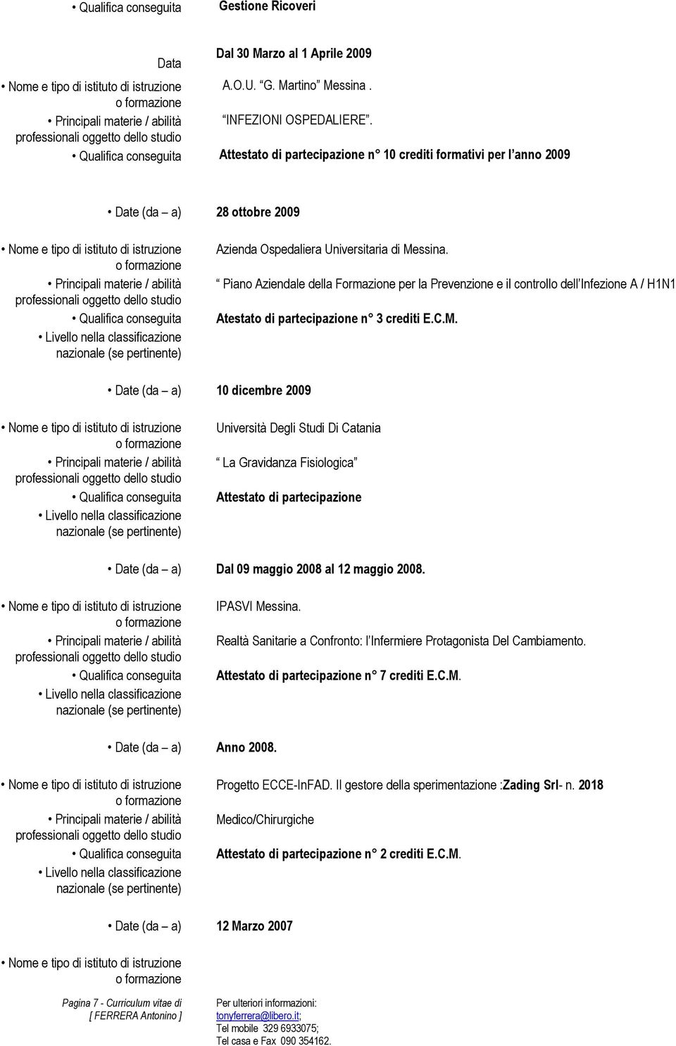 Piano Aziendale della Formazione per la Prevenzione e il controllo dell Infezione A / H1N1 Atestato di partecipazione n 3 crediti E.C.M.