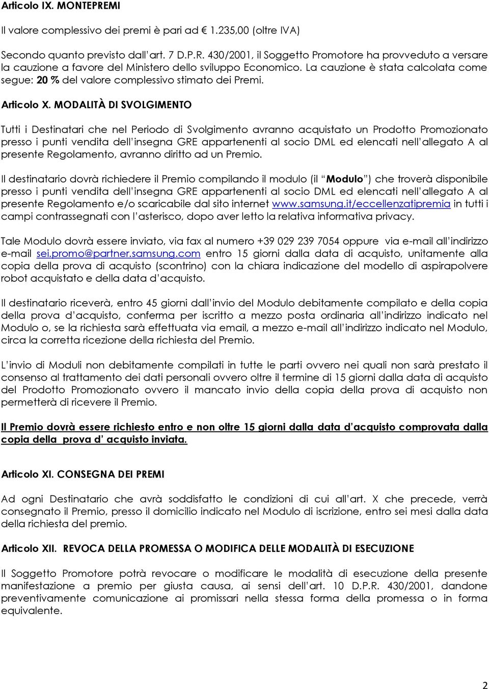 MODALITÀ DI SVOLGIMENTO Tutti i Destinatari che nel Periodo di Svolgimento avranno acquistato un Prodotto Promozionato presso i punti vendita dell insegna GRE appartenenti al socio DML ed elencati