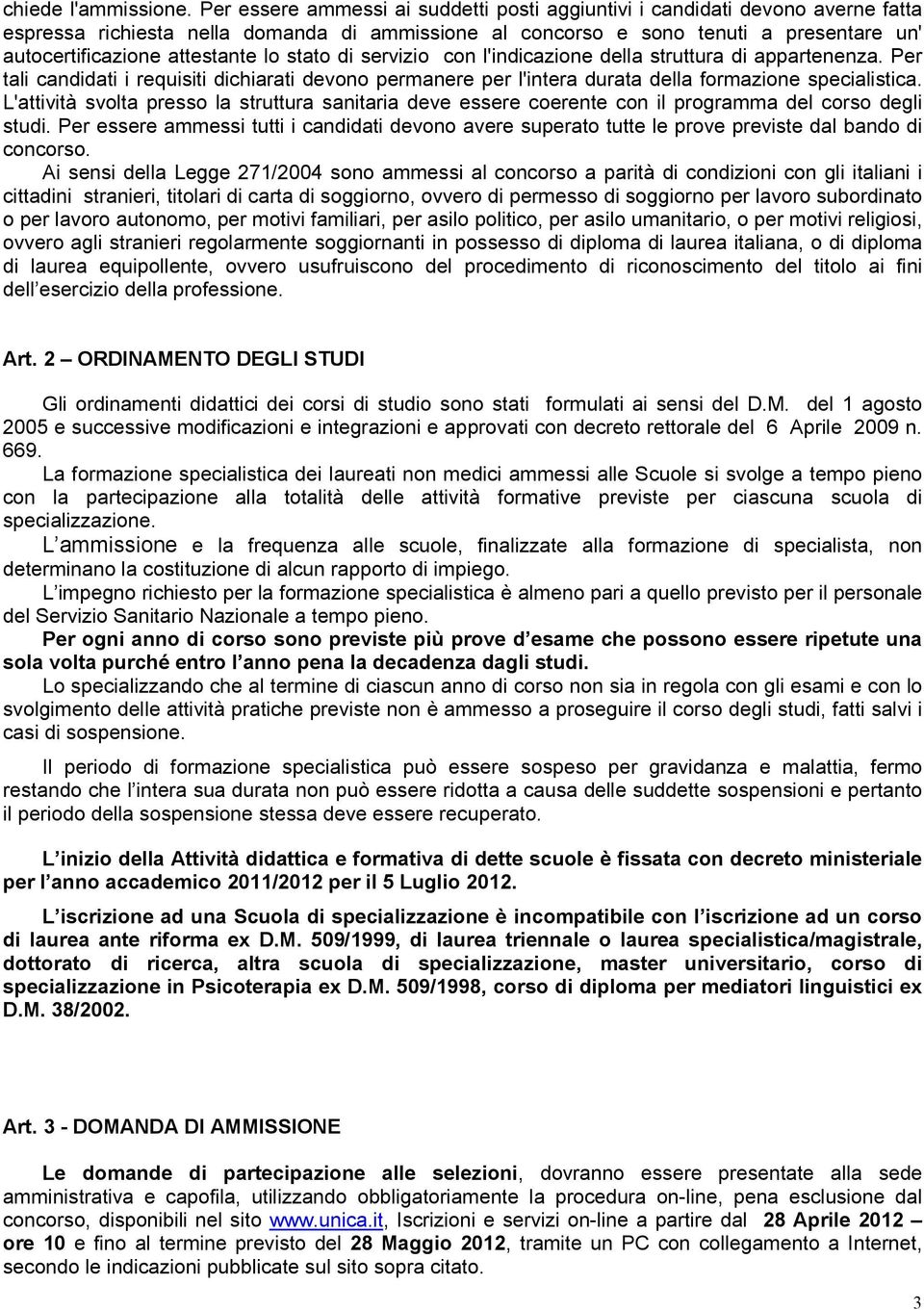 lo stato di servizio con l'indicazione della struttura di appartenenza. Per tali candidati i requisiti dichiarati devono permanere per l'intera durata della formazione specialistica.