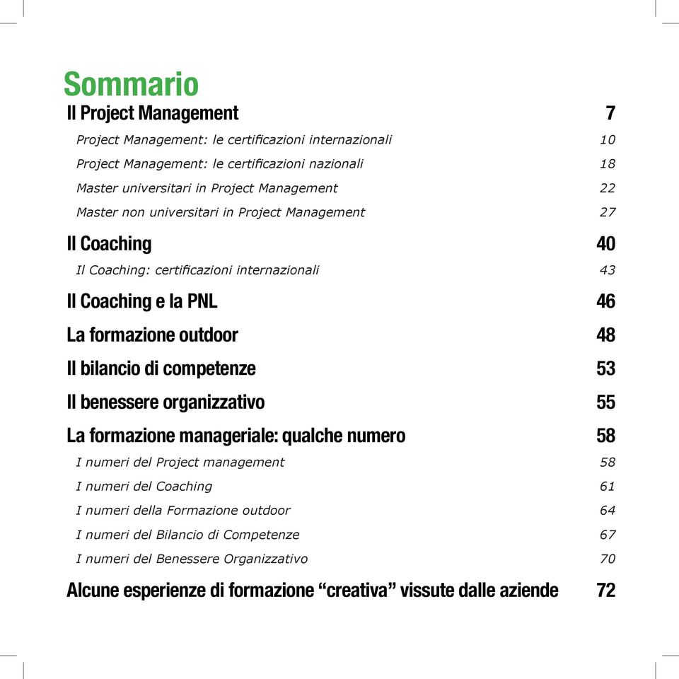 Il bilancio di competenze 53 Il benessere organizzativo 55 La formazione manageriale: qualche numero 58 I numeri del Project management 58 I numeri del Coaching 61 I numeri