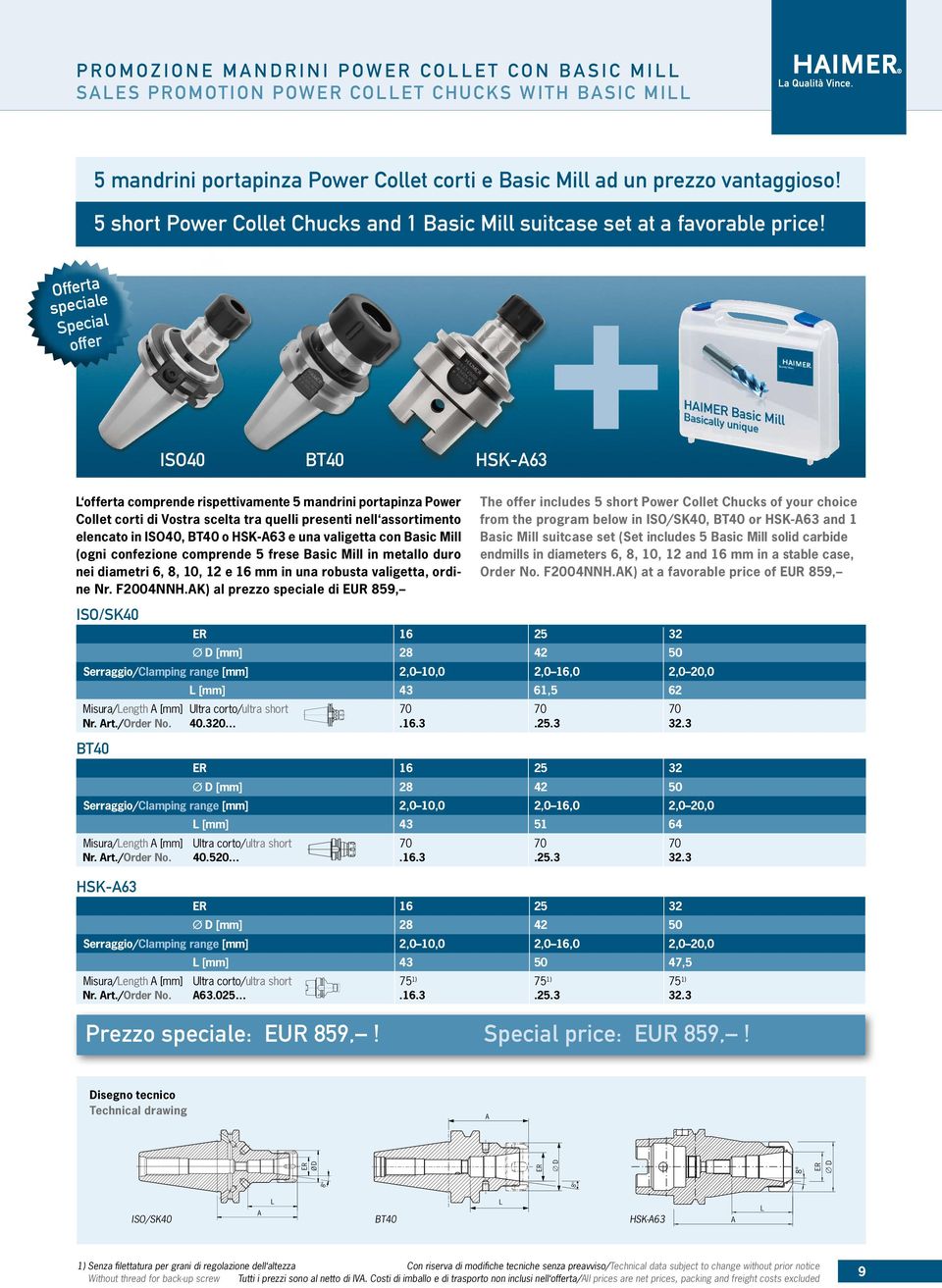 ISO40 ta comprende rispettivamente 5 mandrini portapinza Power Collet corti di Vostra scelta tra quelli presenti nell assortimento elencato in ISO40, o e una valigetta con Basic Mill (ogni confezione