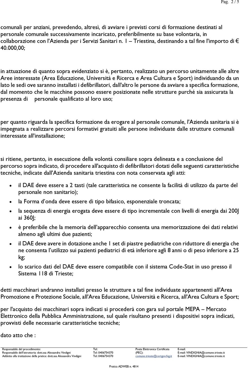 000,00; in attuazione di quanto sopra evidenziato si è, pertanto, realizzato un percorso unitamente alle altre Aree interessate (Area Educazione, Università e Ricerca e Area Cultura e Sport)