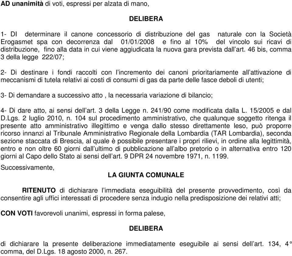 46 bis, comma 3 della legge 222/07; 2- Di destinare i fondi raccolti con l incremento dei canoni prioritariamente all attivazione di meccanismi di tutela relativi ai costi di consumi di gas da parte