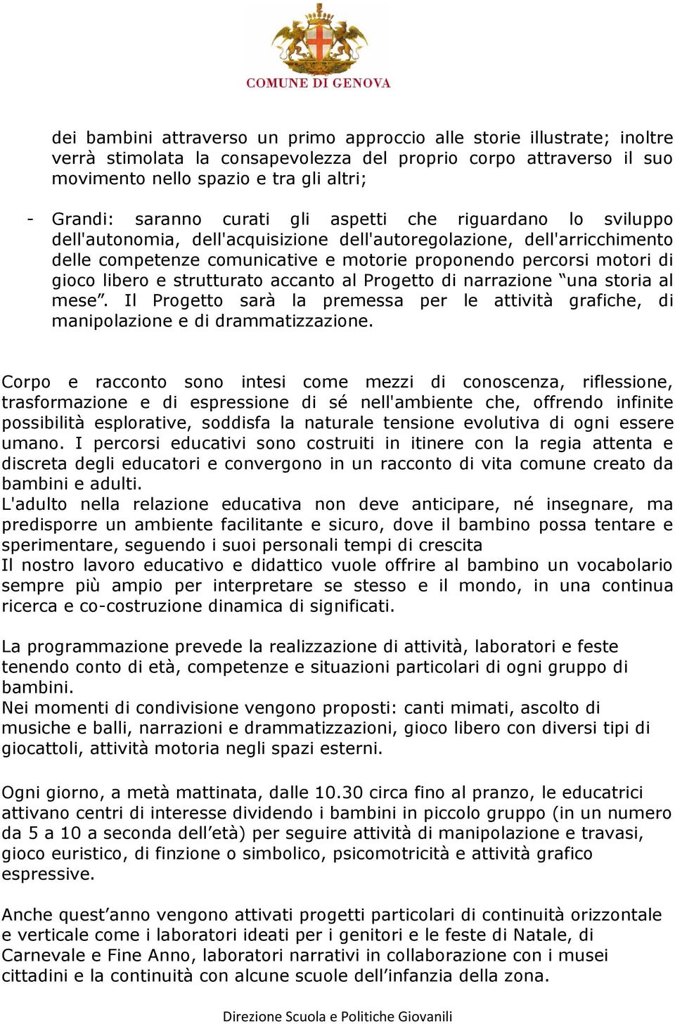 gioco libero e strutturato accanto al Progetto di narrazione una storia al mese. Il Progetto sarà la premessa per le attività grafiche, di manipolazione e di drammatizzazione.