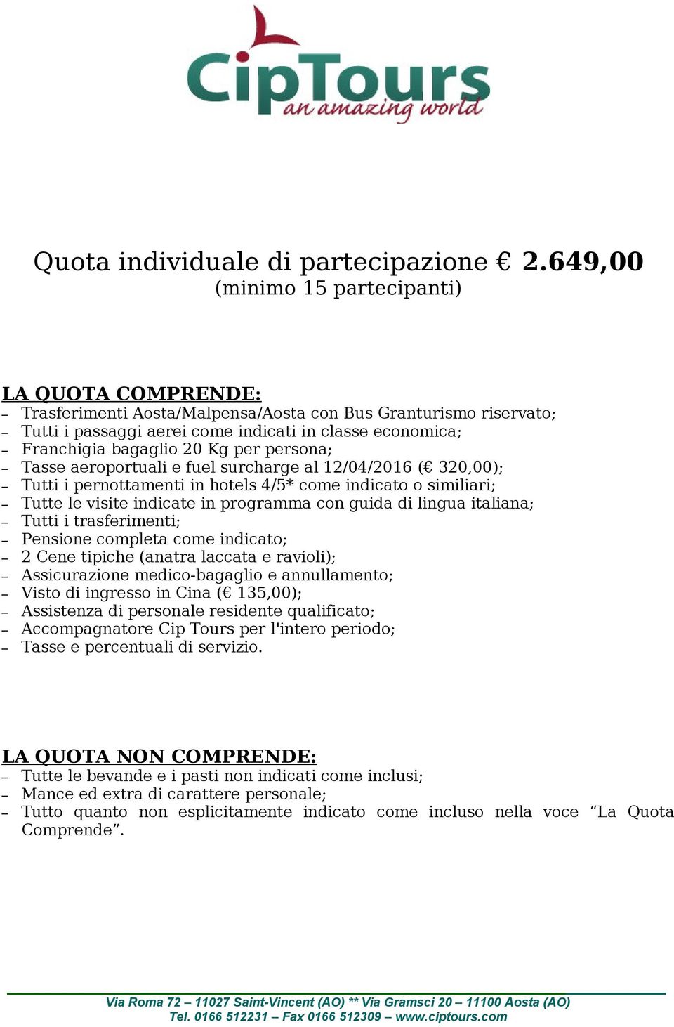 Kg per persona; Tasse aeroportuali e fuel surcharge al 12/04/2016 ( 320,00); Tutti i pernottamenti in hotels 4/5* come indicato o similiari; Tutte le visite indicate in programma con guida di lingua