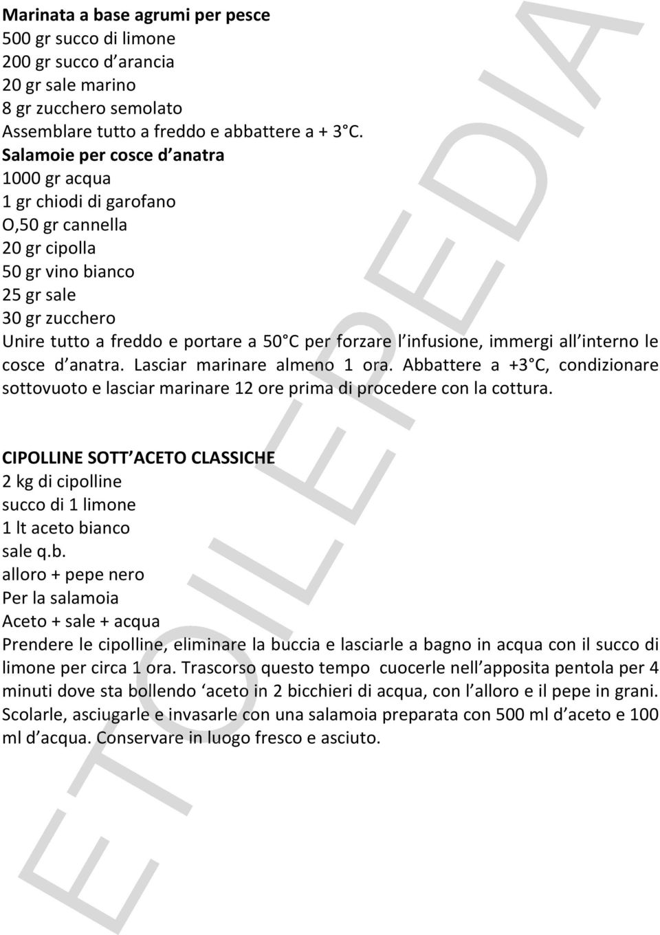 infusione, immergi all interno le cosce d anatra. Lasciar marinare almeno 1 ora. Abbattere a +3 C, condizionare sottovuoto e lasciar marinare 12 ore prima di procedere con la cottura.