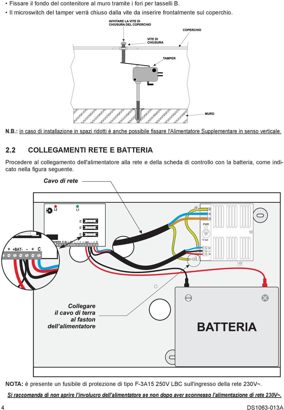 : in caso di installazione in spazi ridotti è anche possibile fissare l'alimentatore Supplementare in senso verticale. 2.