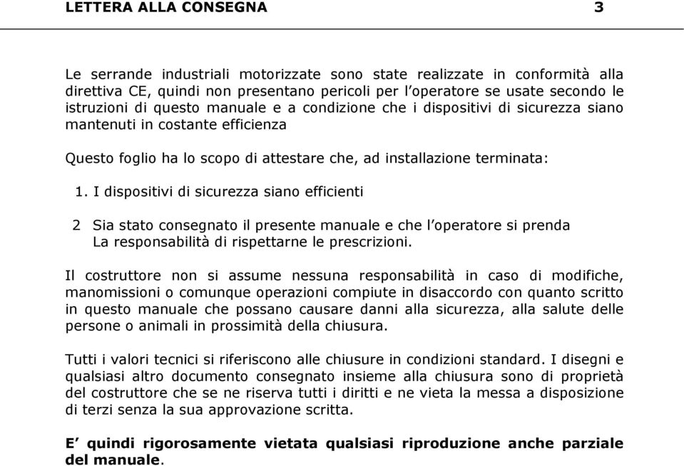 I dispositivi di sicurezza siano efficienti 2 Sia stato consegnato il presente manuale e che l operatore si prenda La responsabilità di rispettarne le prescrizioni.