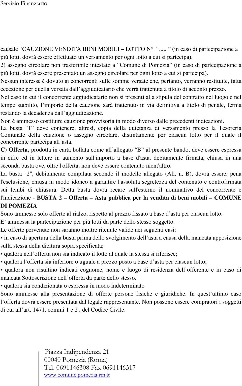 Nessun interesse è dovuto ai concorrenti sulle somme versate che, pertanto, verranno restituite, fatta eccezione per quella versata dall aggiudicatario che verrà trattenuta a titolo di acconto prezzo.