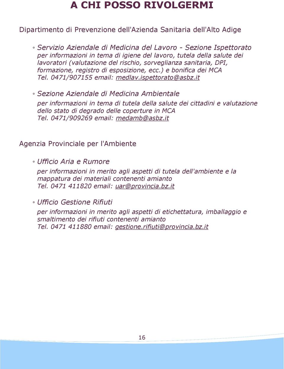 ispettorato@asbz.it Sezione Aziendale di Medicina Ambientale per informazioni in tema di tutela della salute dei cittadini e valutazione dello stato di degrado delle coperture in MCA Tel.