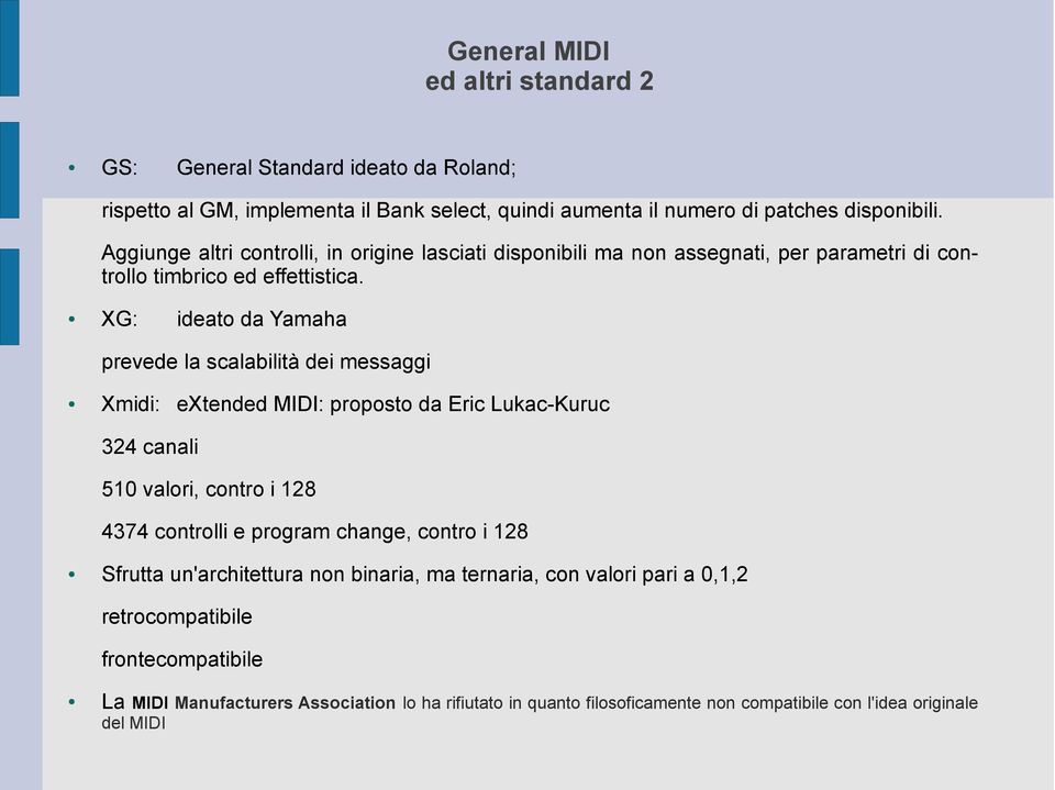 XG: ideato da Yamaha prevede la scalabilità dei messaggi Xmidi: extended MIDI: proposto da Eric Lukac-Kuruc 324 canali 510 valori, contro i 128 4374 controlli e program change,