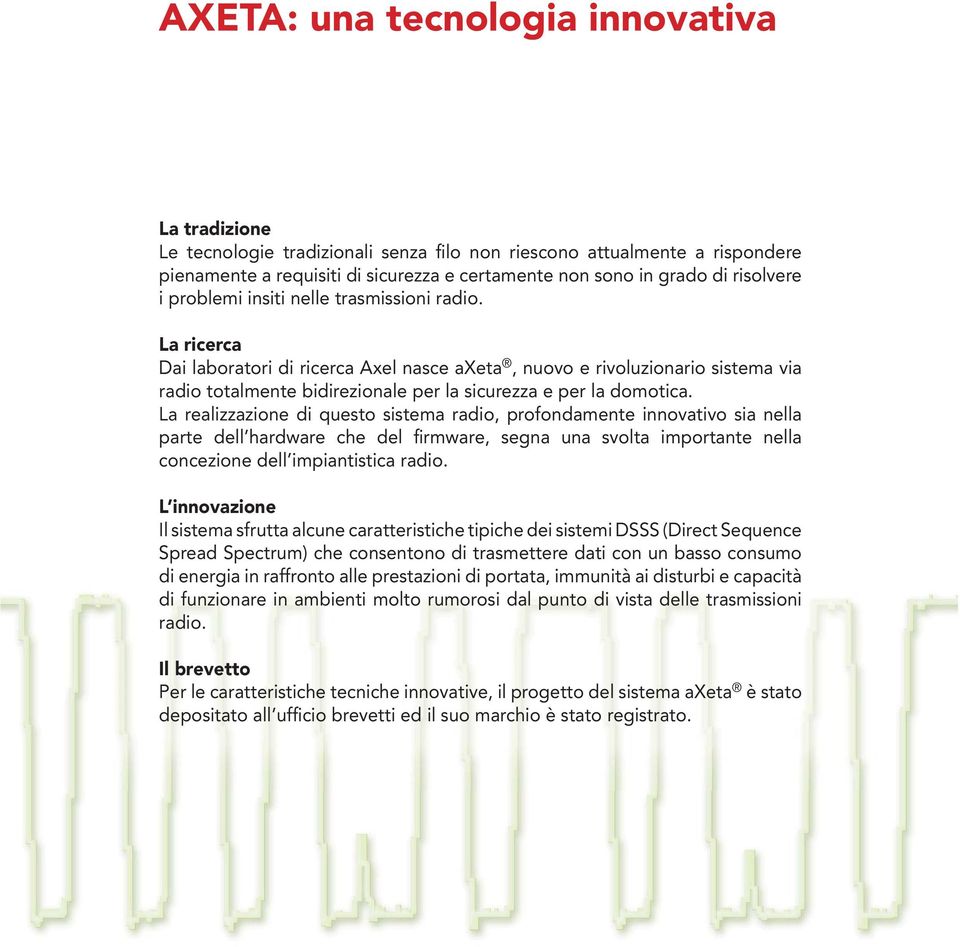 La ricerca Dai laboratori di ricerca Axel nasce axeta, nuovo e rivoluzionario sistema via radio totalmente bidirezionale per la sicurezza e per la domotica.