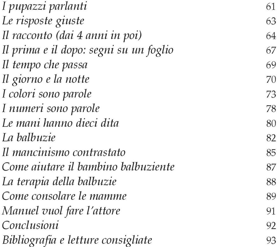 hanno dieci dita 80 La balbuzie 82 Il mancinismo contrastato 85 Come aiutare il bambino balbuziente 87 La terapia