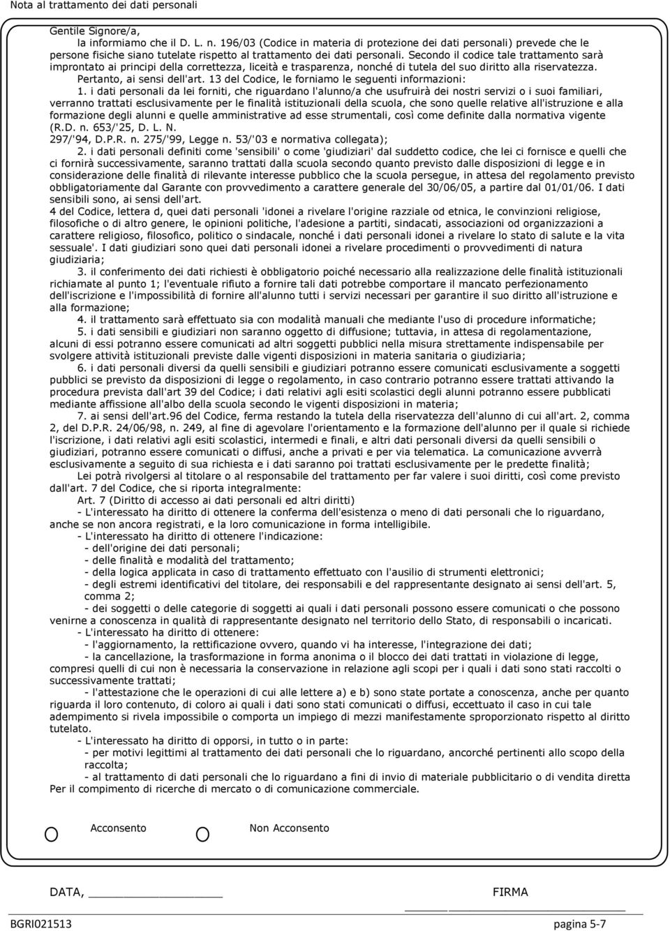 Secondo il codice tale trattamento sarà improntato ai principi della correttezza, liceità e trasparenza, nonché di tutela del suo diritto alla riservatezza. Pertanto, ai sensi dell'art.