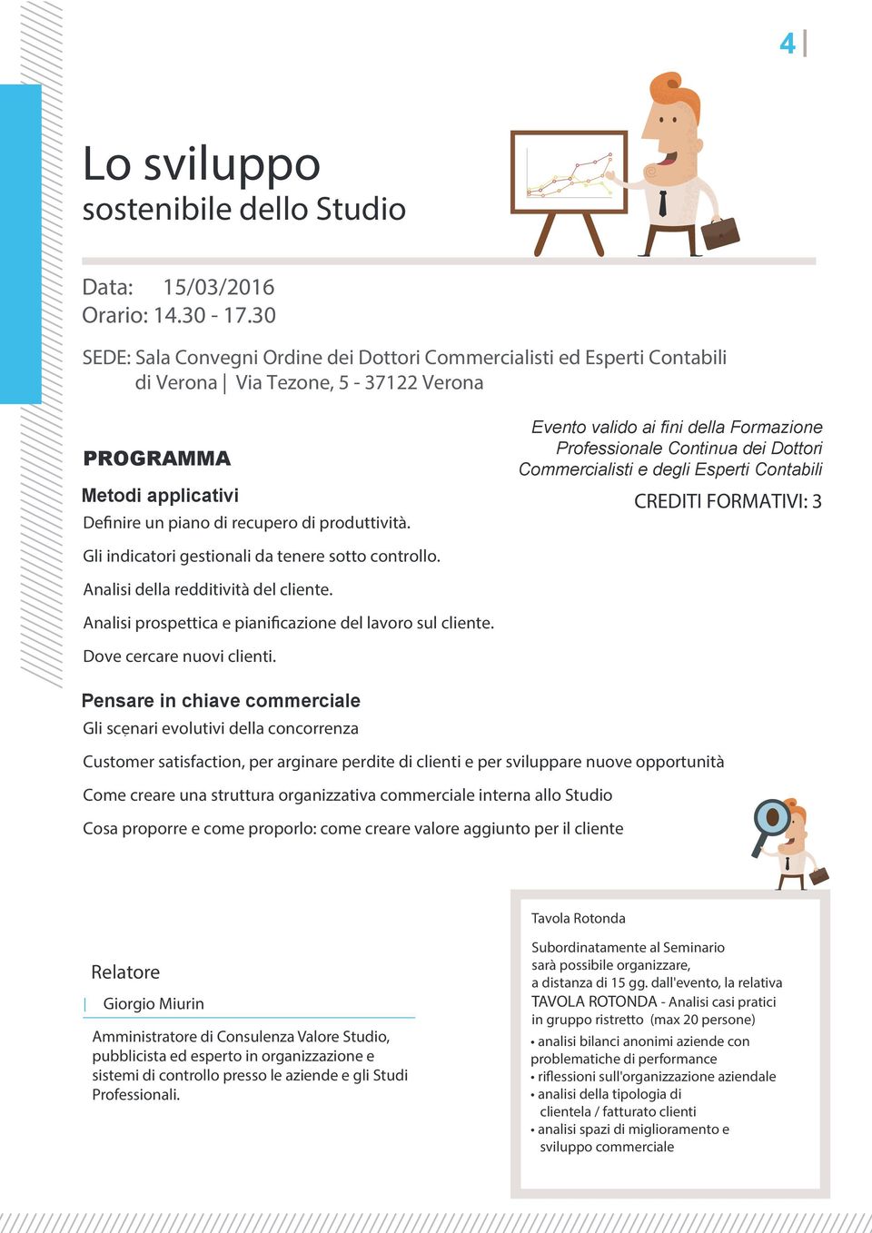 . Evento valido ai fini della Formazione Professionale Continua dei Dottori Commercialisti e degli Esperti Contabili CREDITI FORMATIVI: 3 Gli indicatori gestionali da tenere sotto controllo.