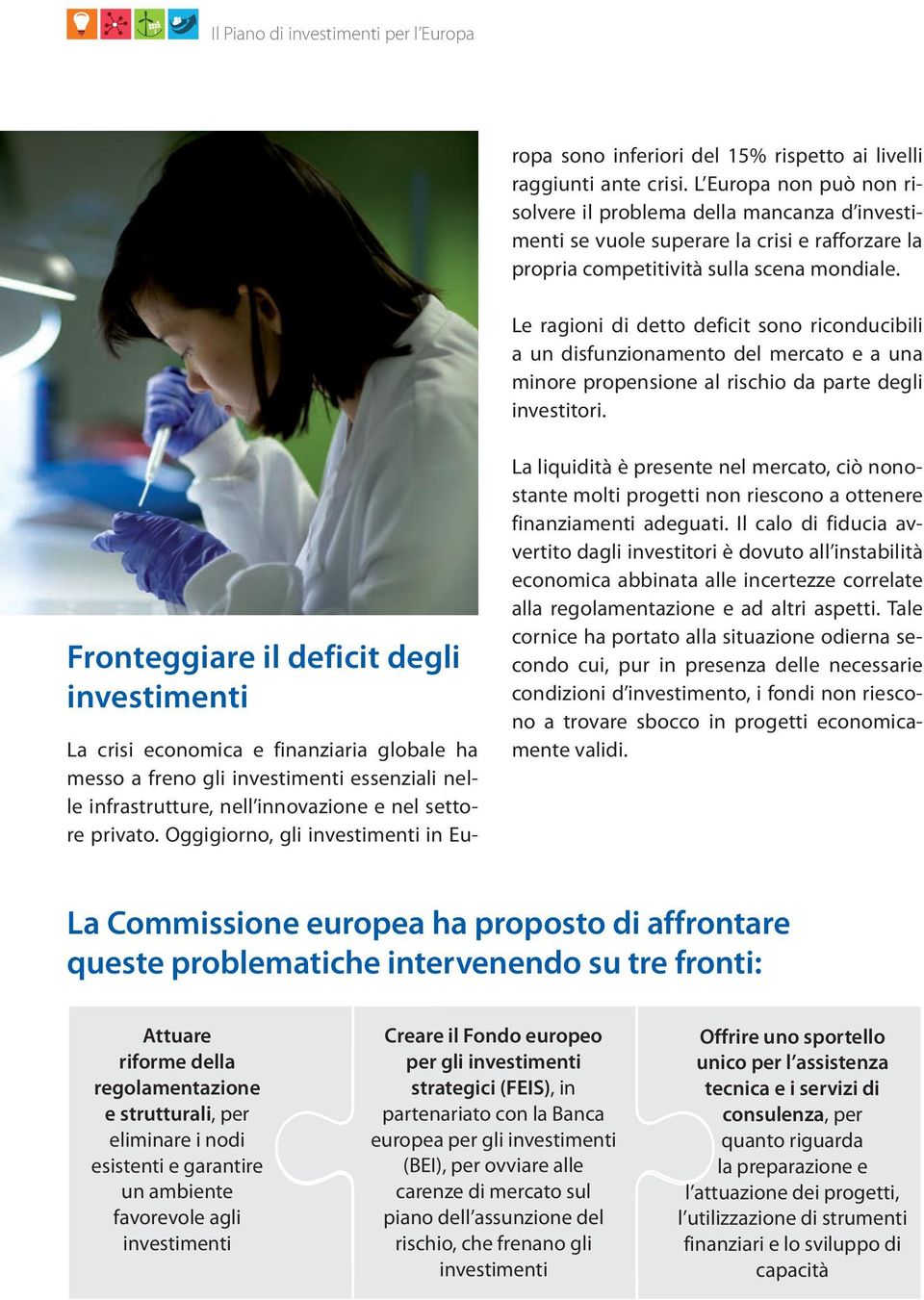 Le ragioni di detto deficit sono riconducibili a un disfunzionamento del mercato e a una minore propensione al rischio da parte degli investitori.