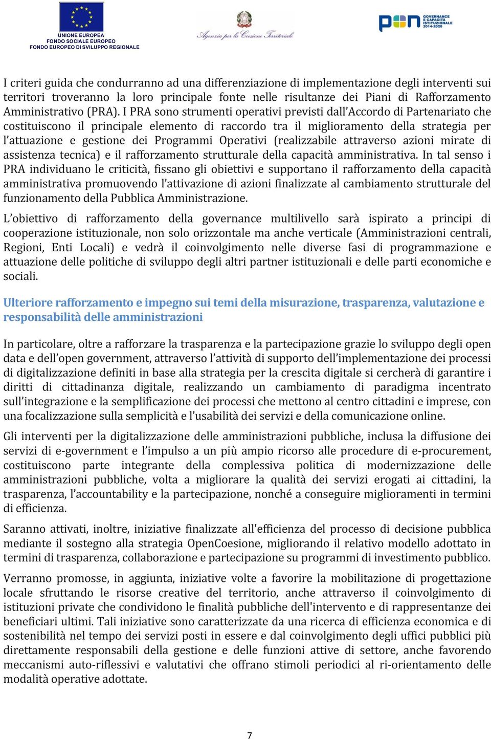 I PRA sono strumenti operativi previsti dall Accordo di Partenariato che costituiscono il principale elemento di raccordo tra il miglioramento della strategia per l attuazione e gestione dei