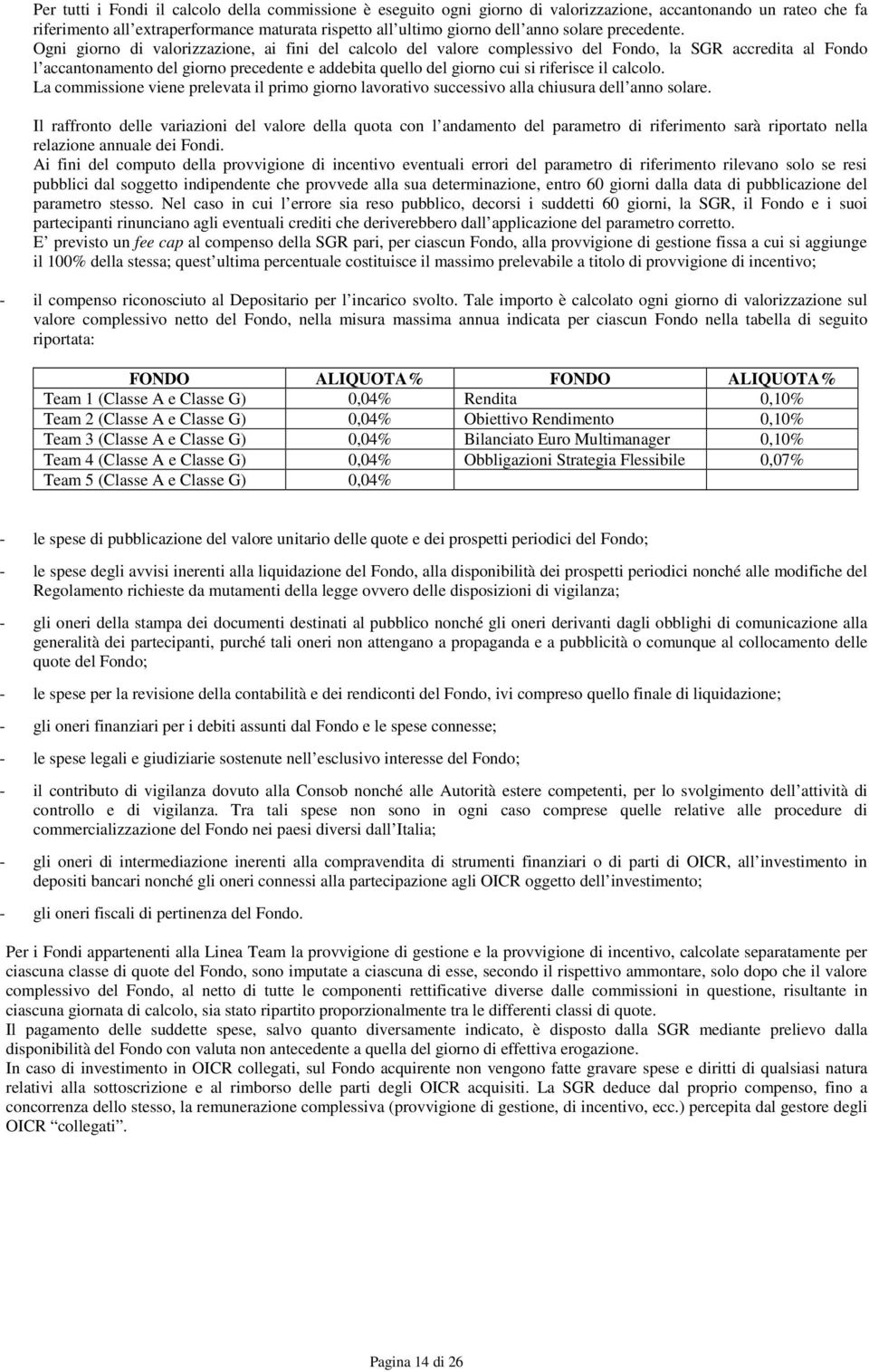 Ogni giorno di valorizzazione, ai fini del calcolo del valore complessivo del Fondo, la SGR accredita al Fondo l accantonamento del giorno precedente e addebita quello del giorno cui si riferisce il