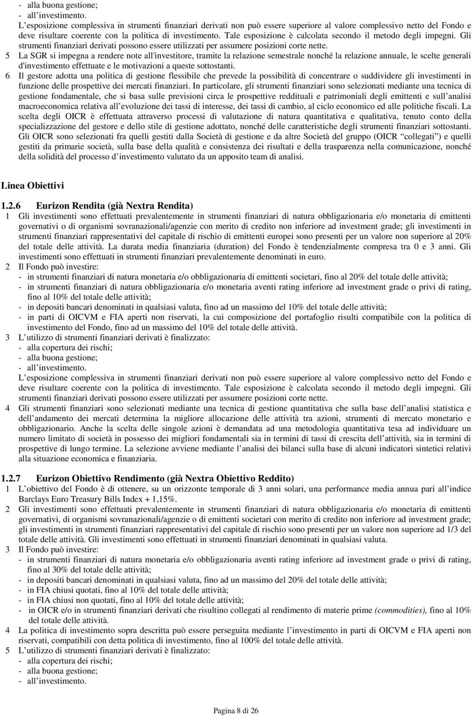 Tale esposizione è calcolata secondo il metodo degli impegni. Gli strumenti finanziari derivati possono essere utilizzati per assumere posizioni corte nette.