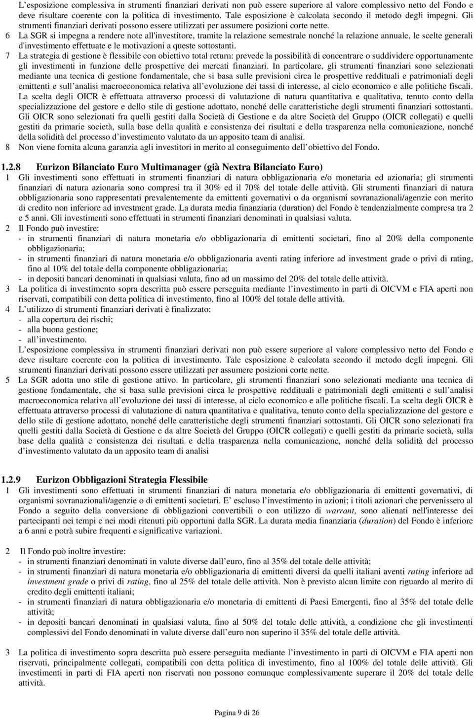 6 La SGR si impegna a rendere note all'investitore, tramite la relazione semestrale nonché la relazione annuale, le scelte generali d'investimento effettuate e le motivazioni a queste sottostanti.