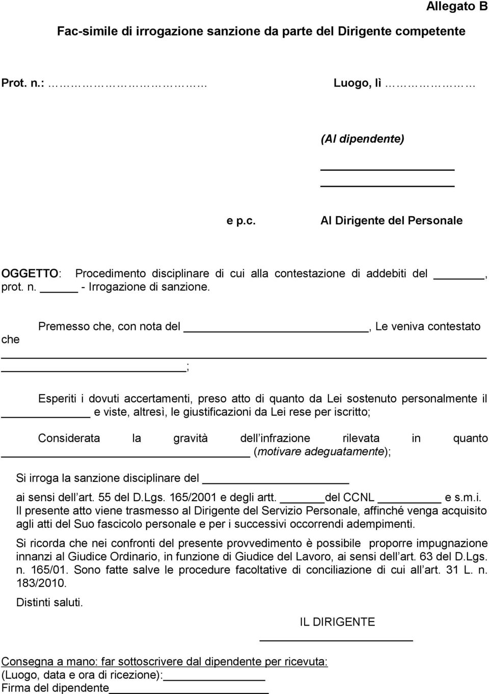 Premesso che, con nota del, Le veniva contestato che ; Esperiti i dovuti accertamenti, preso atto di quanto da Lei sostenuto personalmente il e viste, altresì, le giustificazioni da Lei rese per