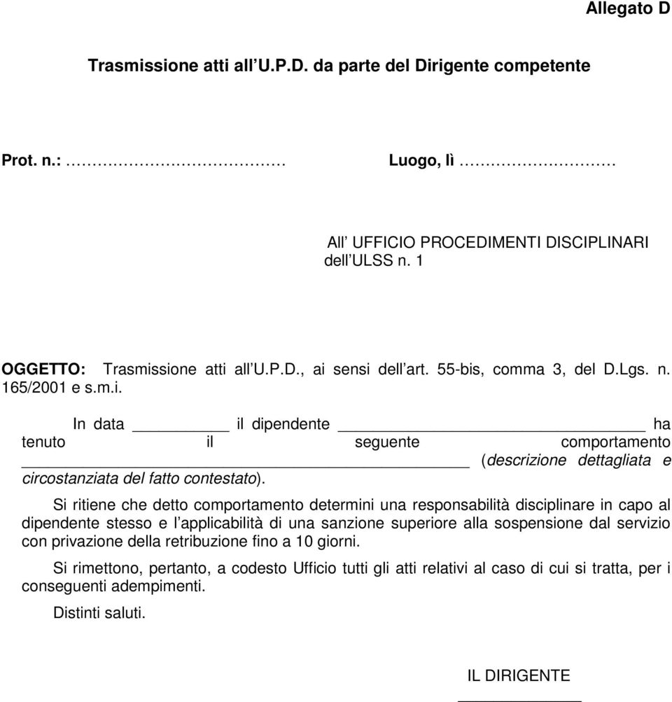 Si ritiene che detto comportamento determini una responsabilità disciplinare in capo al dipendente stesso e l applicabilità di una sanzione superiore alla sospensione dal servizio con