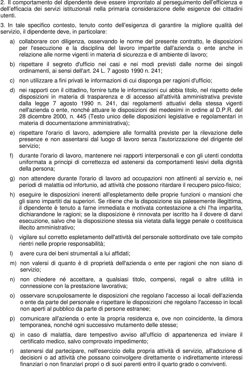 presente contratto, le disposizioni per l'esecuzione e la disciplina del lavoro impartite dall'azienda o ente anche in relazione alle norme vigenti in materia di sicurezza e di ambiente di lavoro; b)