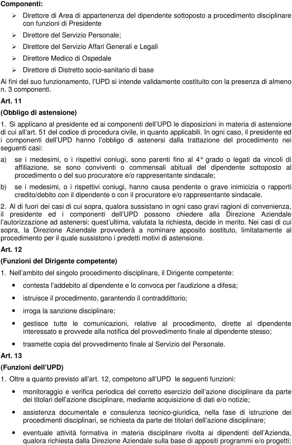 Art. 11 (Obbligo di astensione) 1. Si applicano al presidente ed ai componenti dell UPD le disposizioni in materia di astensione di cui all art.