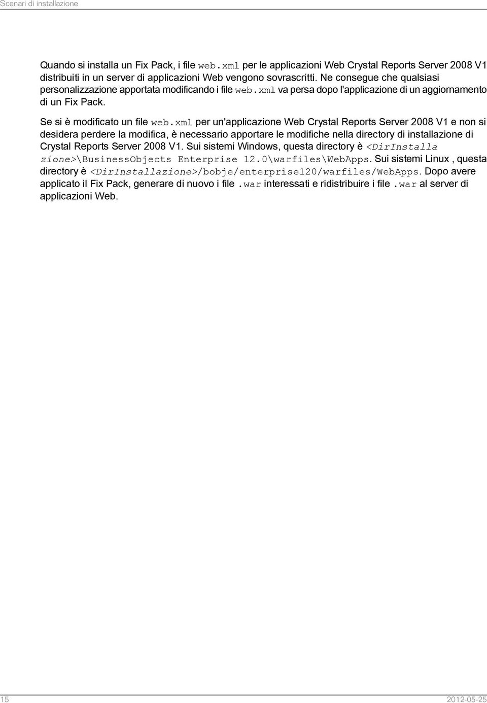 xml per un'applicazione Web Crystal Reports Server 2008 V1 e non si desidera perdere la modifica, è necessario apportare le modifiche nella directory di installazione di Crystal Reports Server 2008